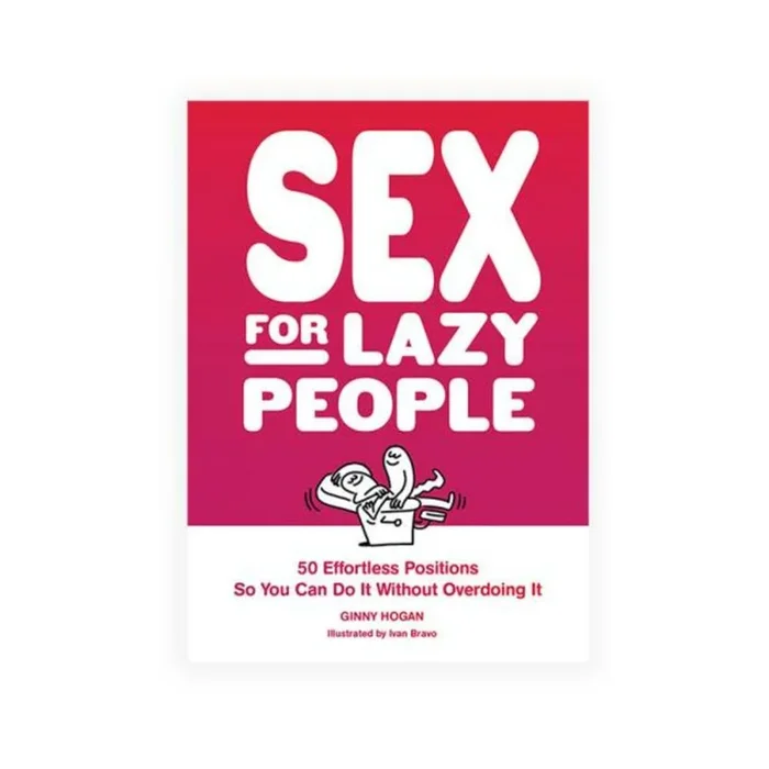 Sex For Lazy People: 50 Effortless Positions So You Can Do It Without Overdoing It